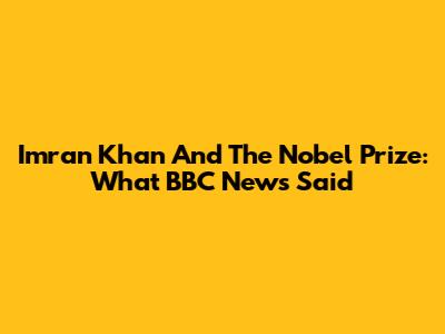 Imran Khan And The Nobel Prize: What BBC News Said