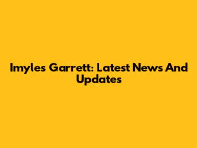 Imyles Garrett: Latest News And Updates