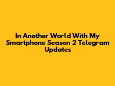 In Another World With My Smartphone Season 2 Telegram Updates