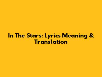 In The Stars: Lyrics Meaning & Translation