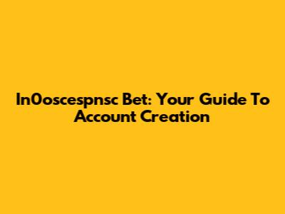 In0oscespnsc Bet: Your Guide To Account Creation