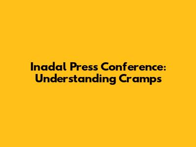 Inadal Press Conference: Understanding Cramps