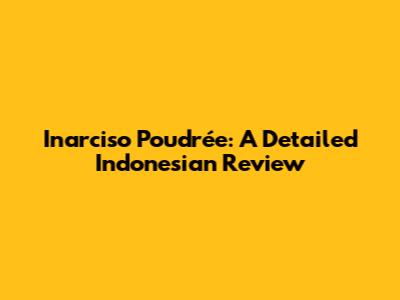 Inarciso Poudrée: A Detailed Indonesian Review