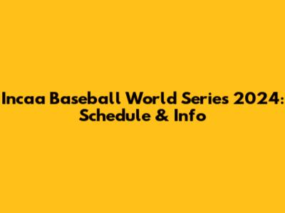 Incaa Baseball World Series 2024: Schedule & Info
