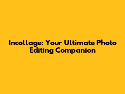 Incollage: Your Ultimate Photo Editing Companion