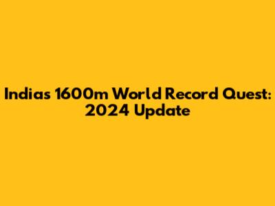 India's 1600m World Record Quest: 2024 Update