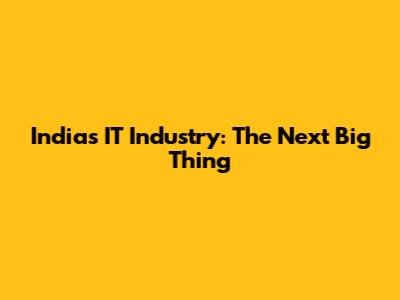India's IT Industry: The Next Big Thing