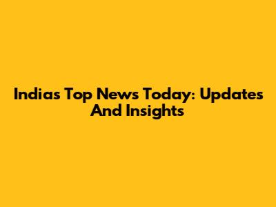 India's Top News Today: Updates And Insights