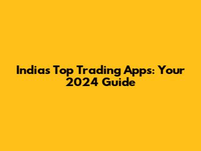 India's Top Trading Apps: Your 2024 Guide