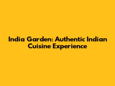 India Garden: Authentic Indian Cuisine Experience