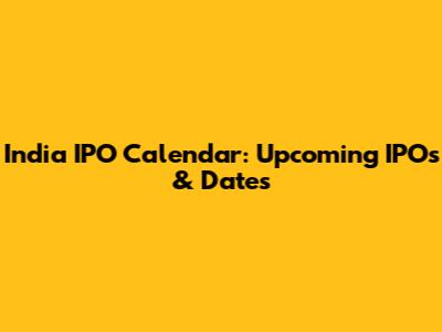 India IPO Calendar: Upcoming IPOs & Dates