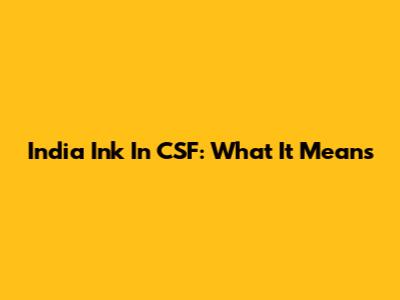 India Ink In CSF: What It Means