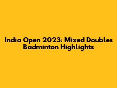 India Open 2023: Mixed Doubles Badminton Highlights