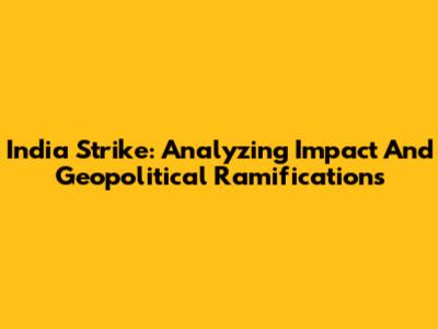 India Strike: Analyzing Impact And Geopolitical Ramifications