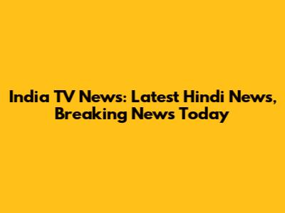 India TV News: Latest Hindi News, Breaking News Today