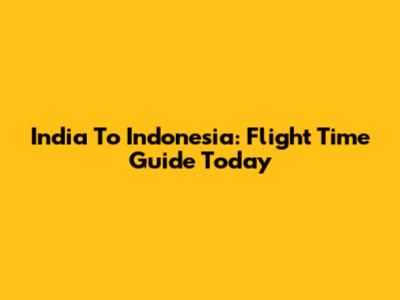 India To Indonesia: Flight Time Guide Today