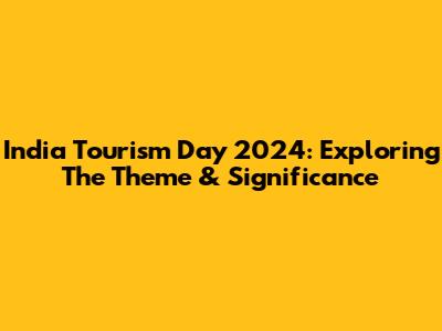 India Tourism Day 2024: Exploring The Theme & Significance