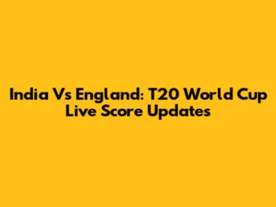 India Vs England: T20 World Cup Live Score Updates