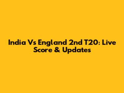 India Vs England 2nd T20: Live Score & Updates