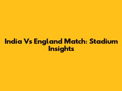 India Vs England Match: Stadium Insights