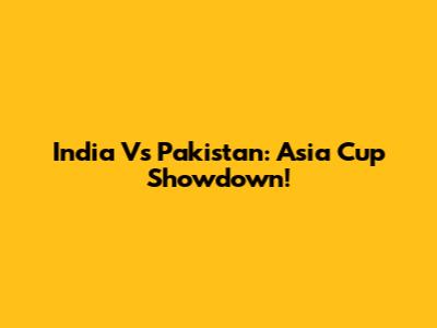 India Vs Pakistan: Asia Cup Showdown!