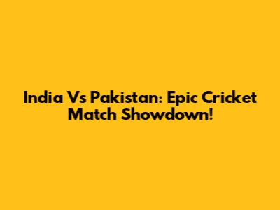 India Vs Pakistan: Epic Cricket Match Showdown!