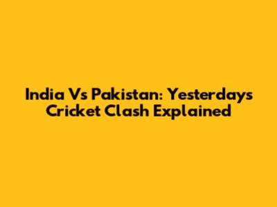 India Vs Pakistan: Yesterday's Cricket Clash Explained