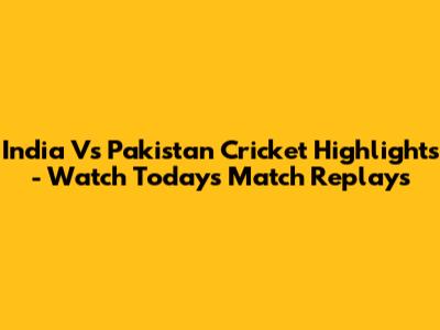 India Vs Pakistan Cricket Highlights - Watch Today's Match Replays