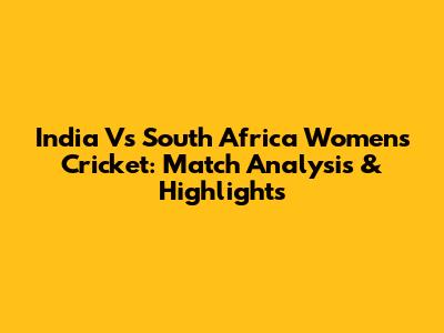 India Vs South Africa Women's Cricket: Match Analysis & Highlights