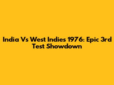 India Vs West Indies 1976: Epic 3rd Test Showdown