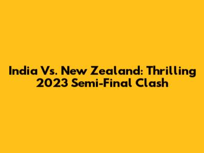 India Vs. New Zealand: Thrilling 2023 Semi-Final Clash
