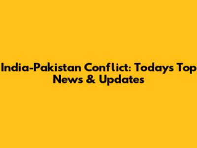India-Pakistan Conflict: Today's Top News & Updates