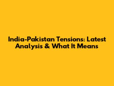 India-Pakistan Tensions: Latest Analysis & What It Means