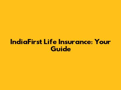 IndiaFirst Life Insurance: Your Guide
