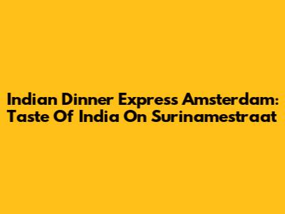 Indian Dinner Express Amsterdam: Taste Of India On Surinamestraat