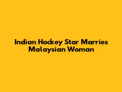 Indian Hockey Star Marries Malaysian Woman