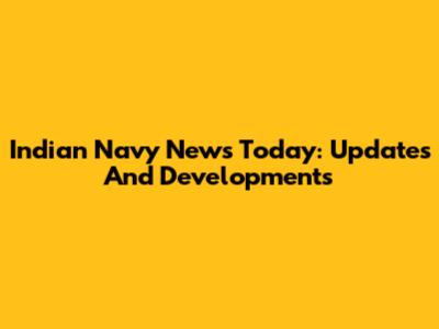 Indian Navy News Today: Updates And Developments
