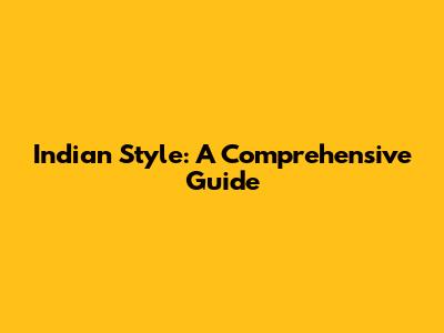 Indian Style: A Comprehensive Guide