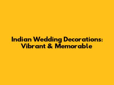 Indian Wedding Decorations: Vibrant & Memorable