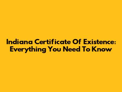 Indiana Certificate Of Existence: Everything You Need To Know