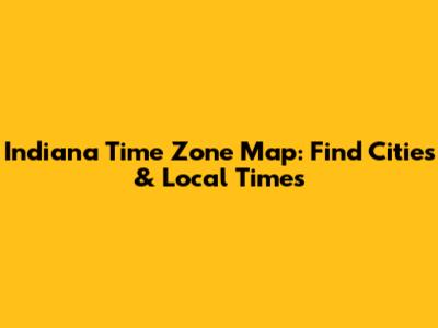 Indiana Time Zone Map: Find Cities & Local Times
