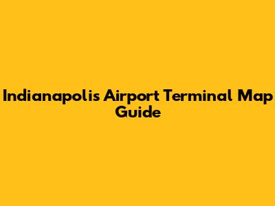 Indianapolis Airport Terminal Map Guide