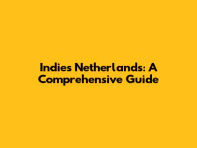 Indies Netherlands: A Comprehensive Guide