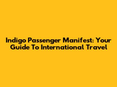 Indigo Passenger Manifest: Your Guide To International Travel