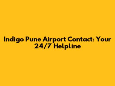 Indigo Pune Airport Contact: Your 24/7 Helpline