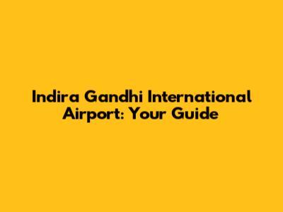 Indira Gandhi International Airport: Your Guide
