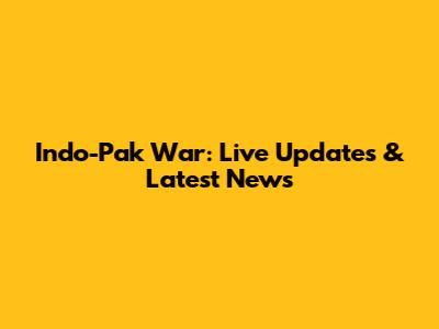 Indo-Pak War: Live Updates & Latest News
