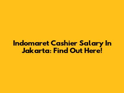 Indomaret Cashier Salary In Jakarta: Find Out Here!