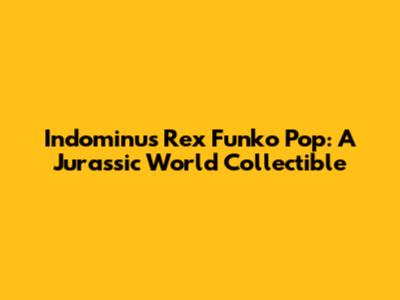Indominus Rex Funko Pop: A Jurassic World Collectible