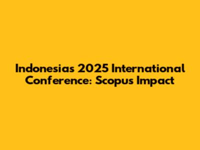Indonesia's 2025 International Conference: Scopus Impact
